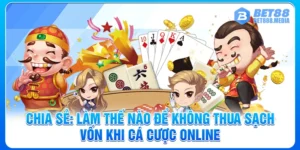 Chia Sẻ: Làm Thế Nào Để Không Thua Sạch Vốn Khi Cá Cược Online