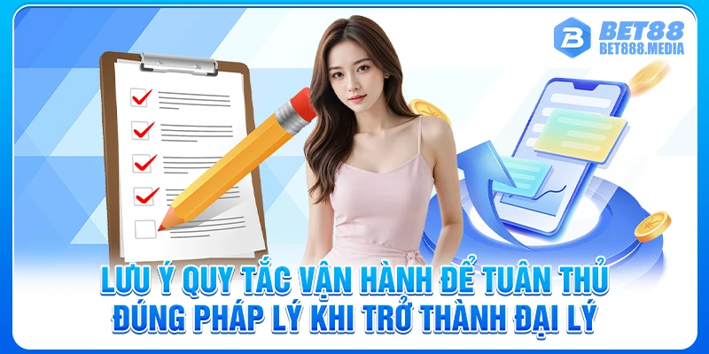 Lưu ý quy tắc vận hành để tuân thủ đúng pháp lý khi trở thành đại lý