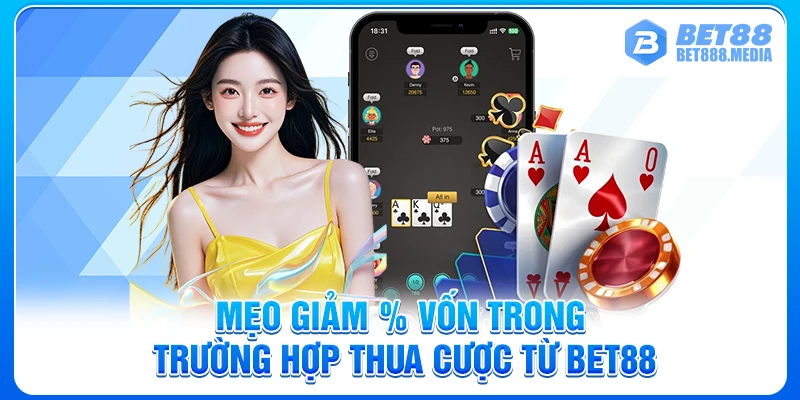 Mẹo giảm % vốn trong trường hợp thua cược từ Bet88
