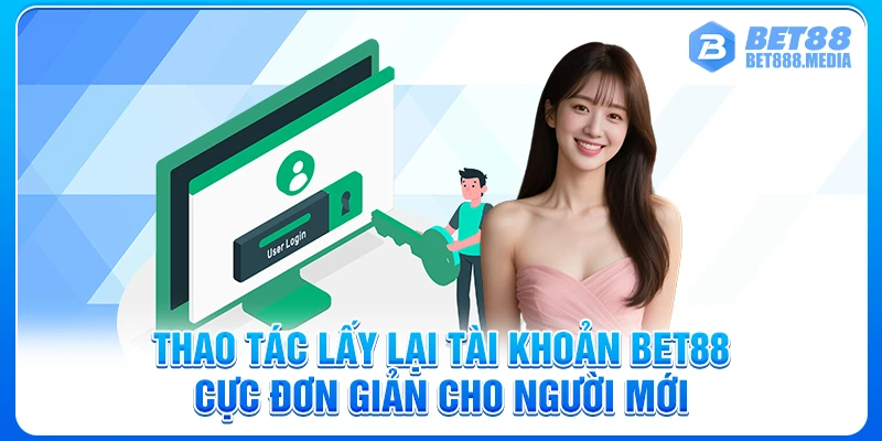 Thao Tác Lấy Lại Tài Khoản Bet88 Cực Đơn Giản Cho Người Mới