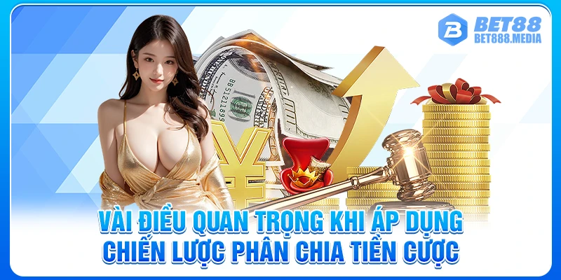Vài điều quan trọng khi áp dụng chiến lược phân chia tiền cược